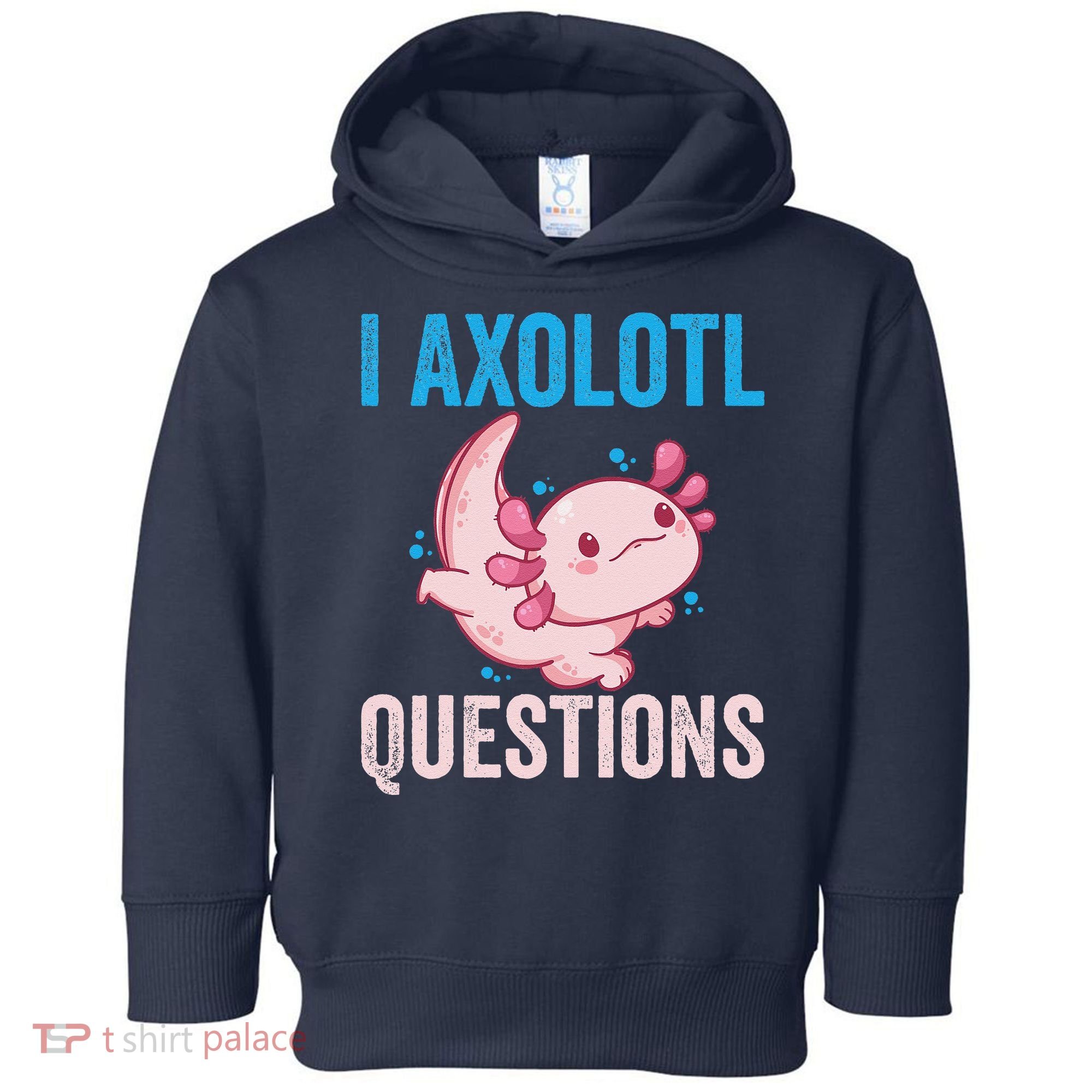 I Axolotl Questions I Axolotl Cute Toddler Hoodie