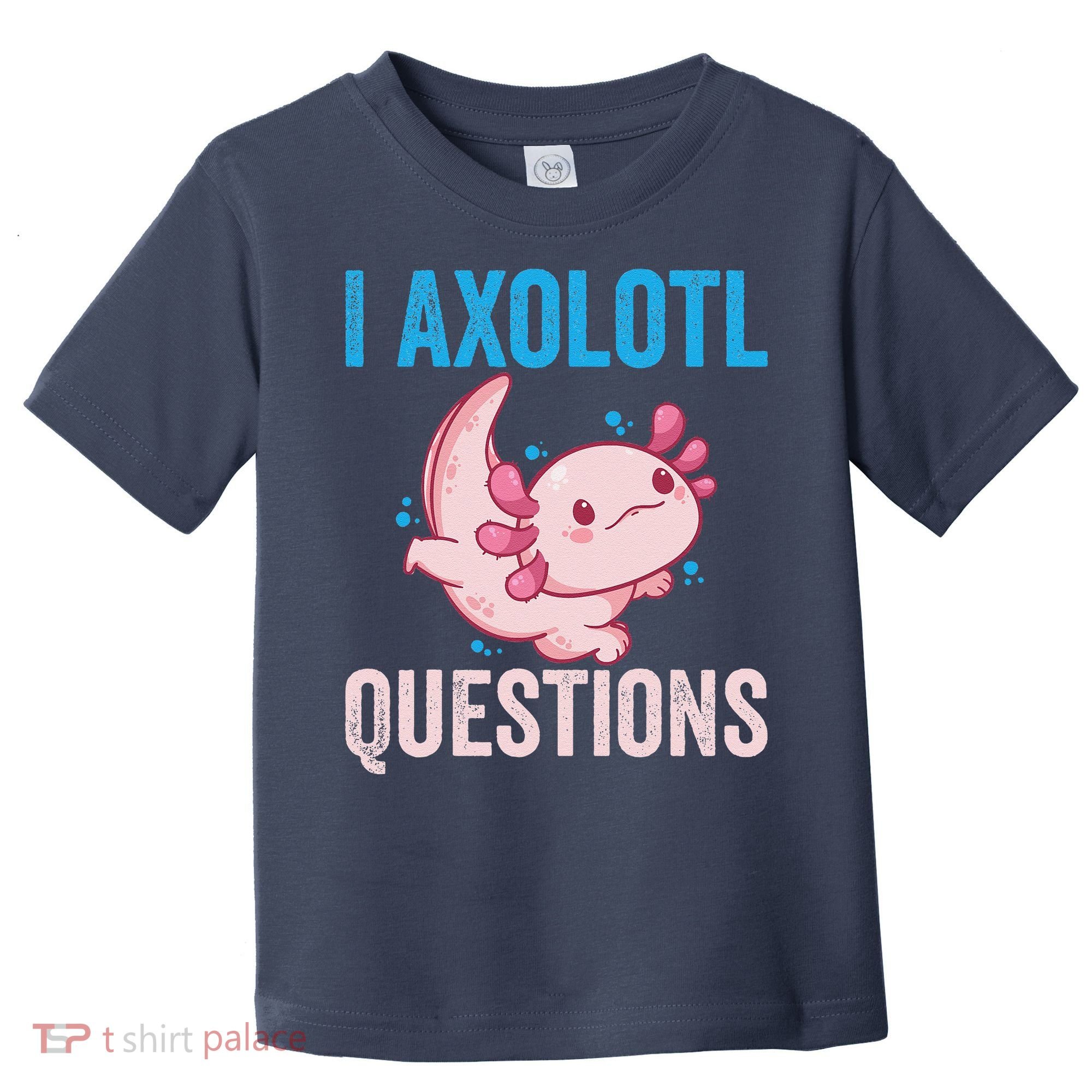 I Axolotl Questions I Axolotl Cute Toddler T-Shirt