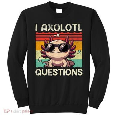 I Axolotl Questions Sweatshirt