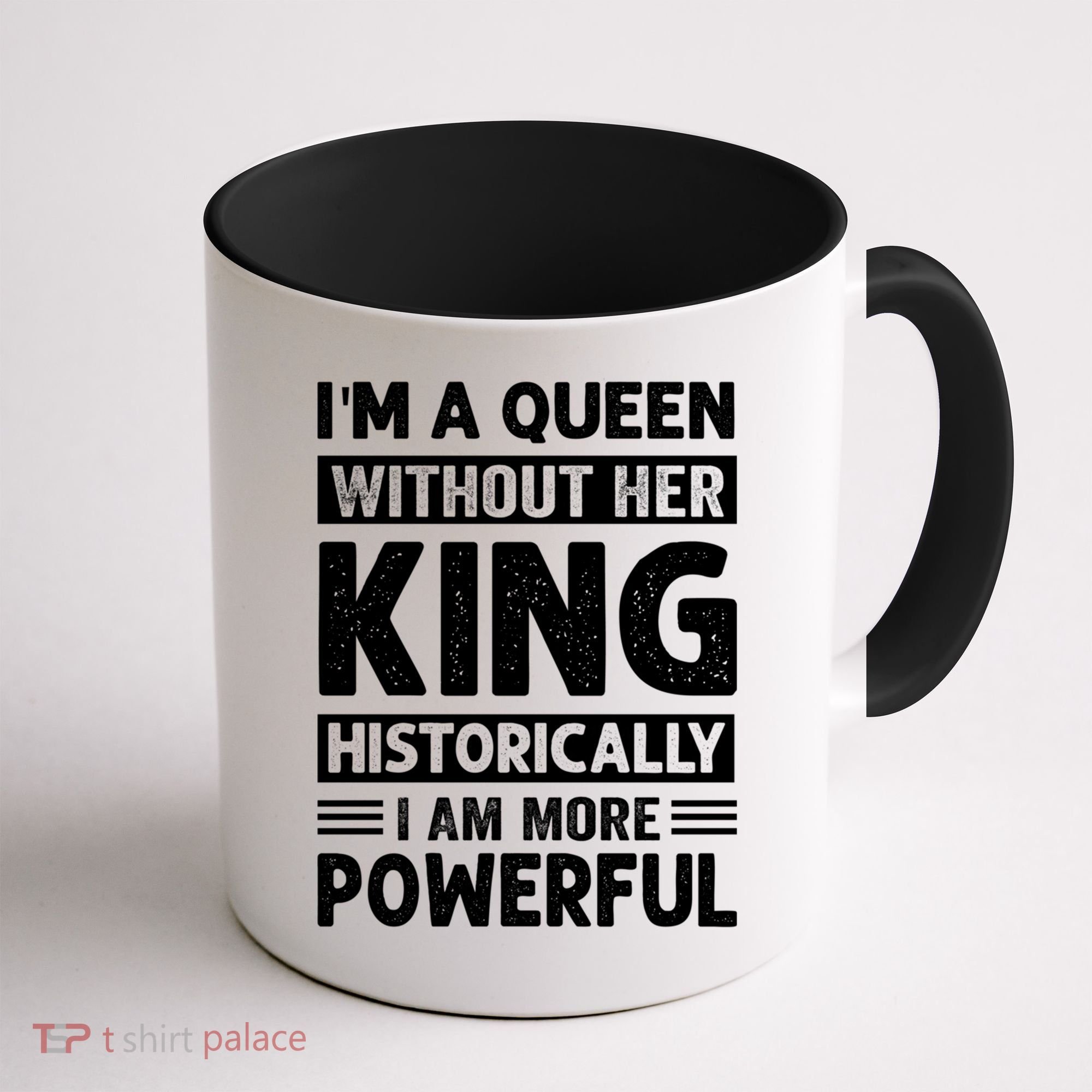 Im A Queen Without Her King Historically I Am More Powerful Gift Coffee Mug