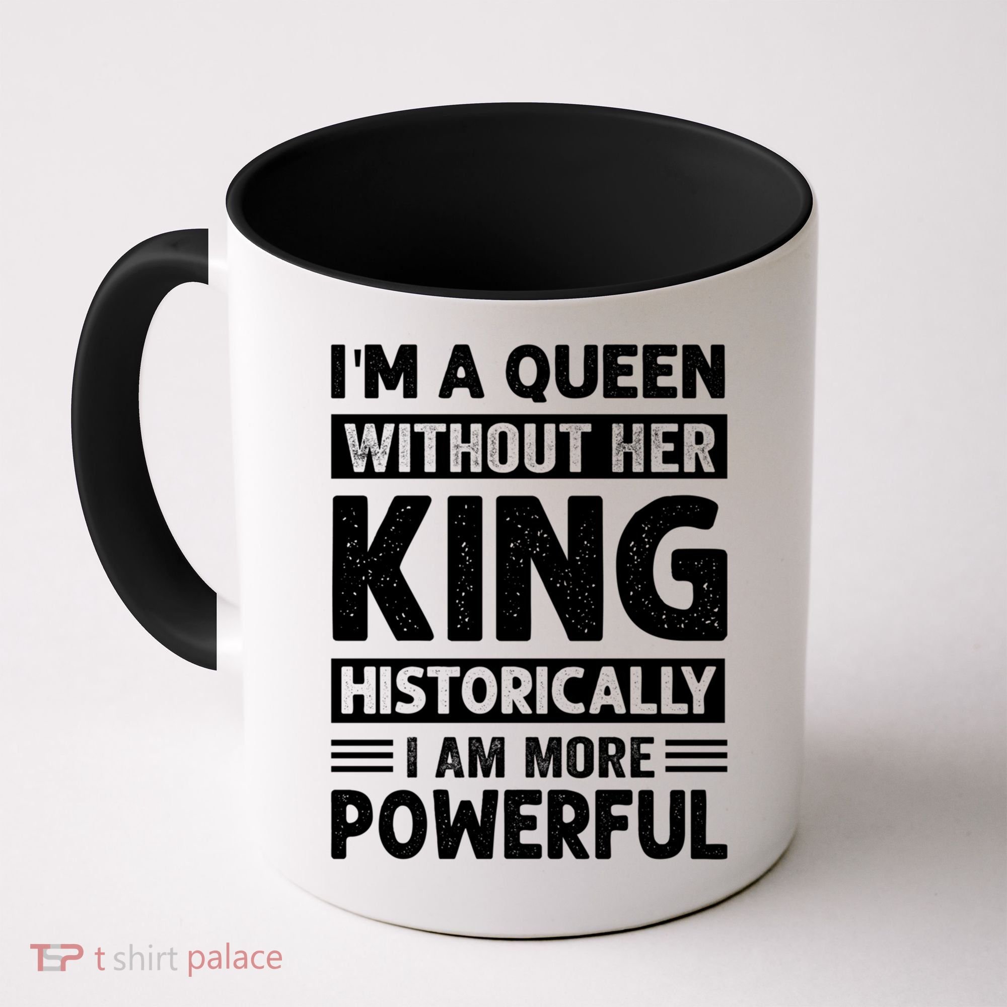Im A Queen Without Her King Historically I Am More Powerful Gift Coffee Mug
