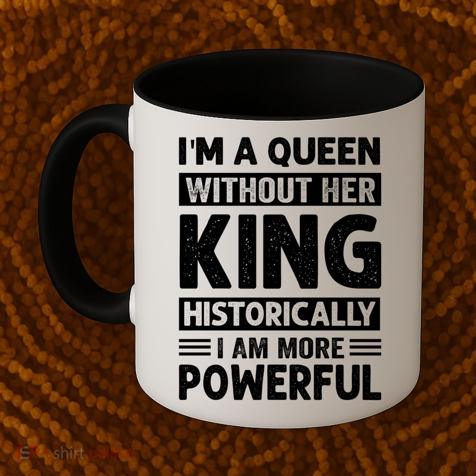 Im A Queen Without Her King Historically I Am More Powerful Gift Coffee Mug