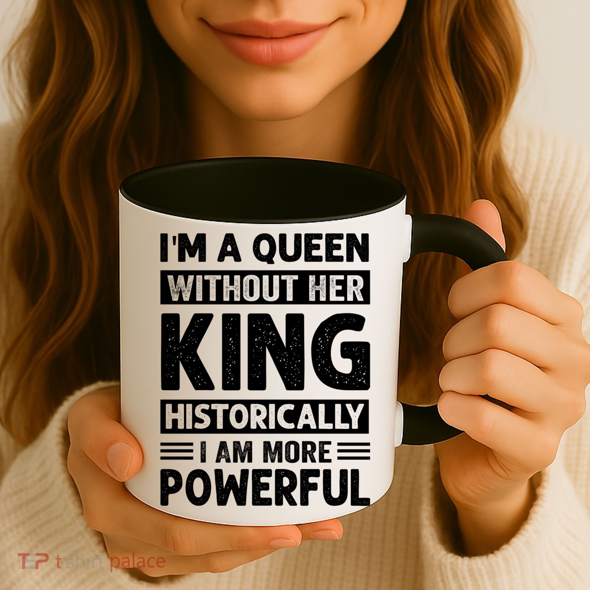 Im A Queen Without Her King Historically I Am More Powerful Gift Coffee Mug