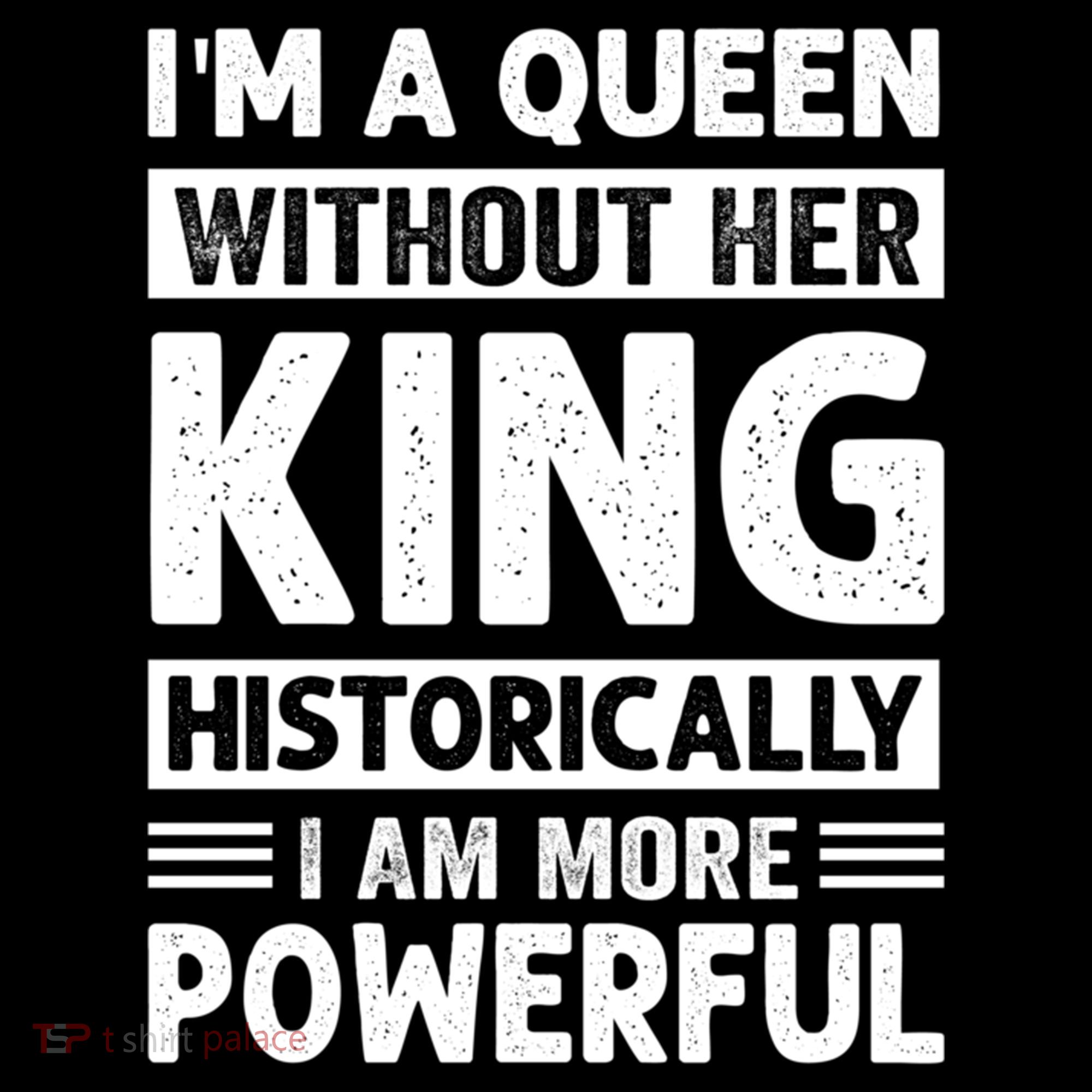 Im A Queen Without Her King Historically I Am More Powerful Gift Women's Hoodie