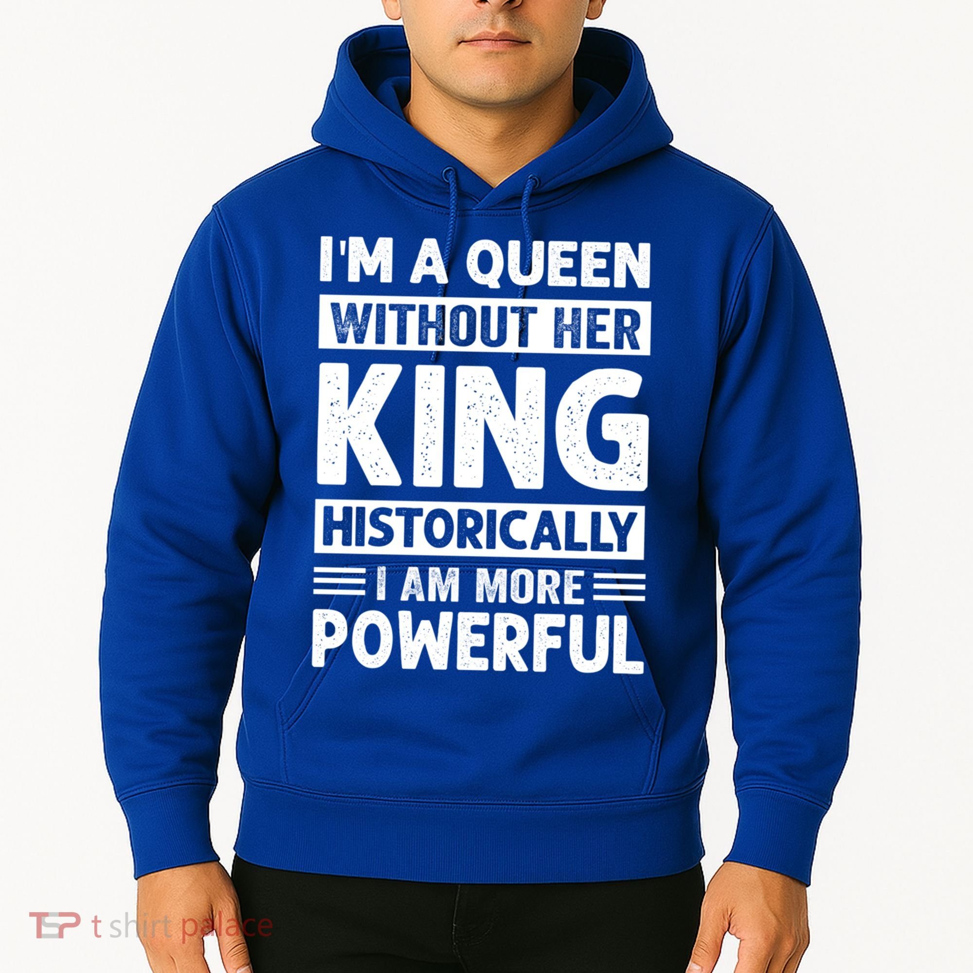 Im A Queen Without Her King Historically I Am More Powerful Gift Hoodie