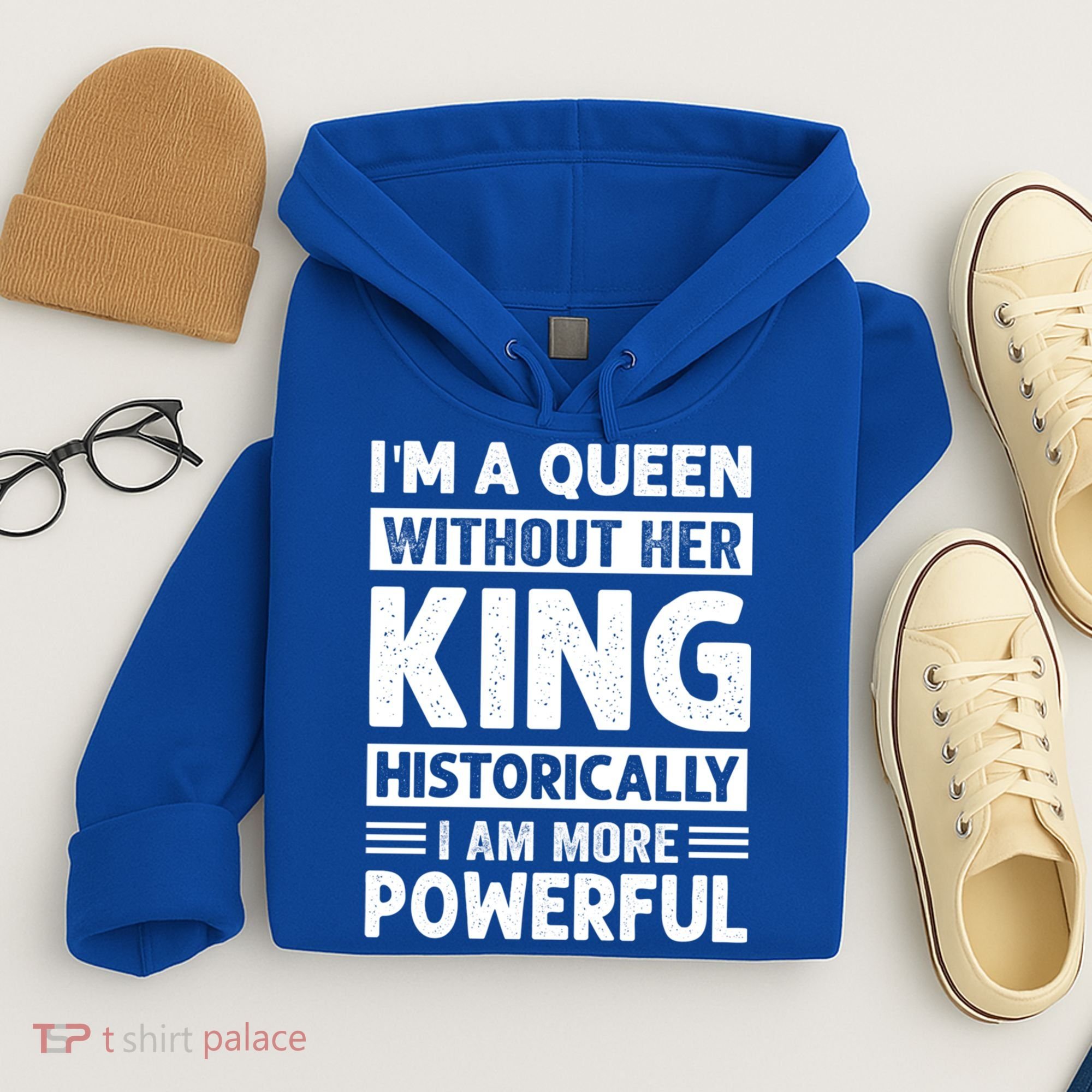 Im A Queen Without Her King Historically I Am More Powerful Gift Hoodie