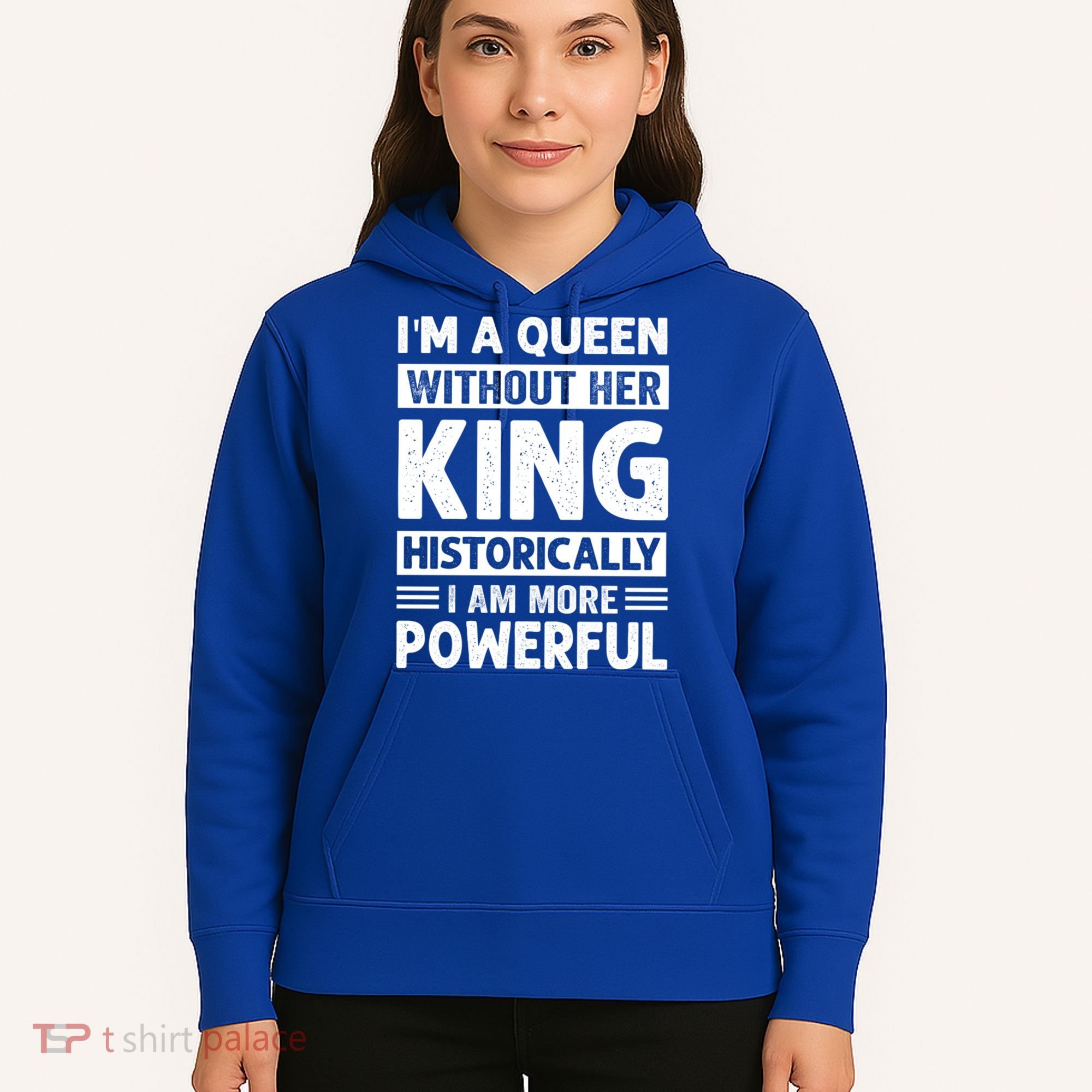 Im A Queen Without Her King Historically I Am More Powerful Gift Hoodie