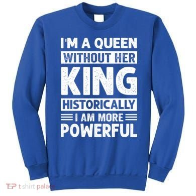 Im A Queen Without Her King Historically I Am More Powerful Gift Sweatshirt