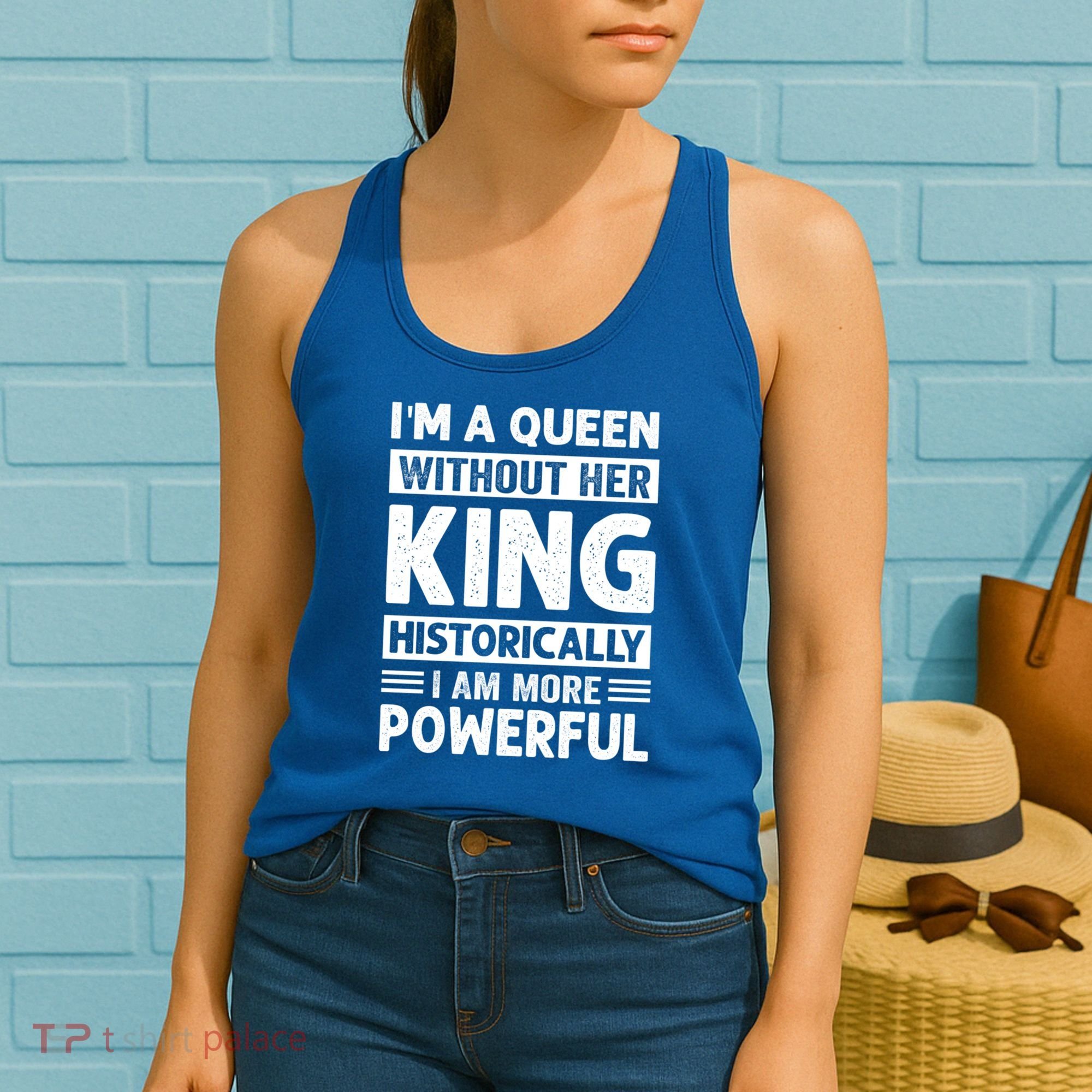 Im A Queen Without Her King Historically I Am More Powerful Gift Women's Tank Top