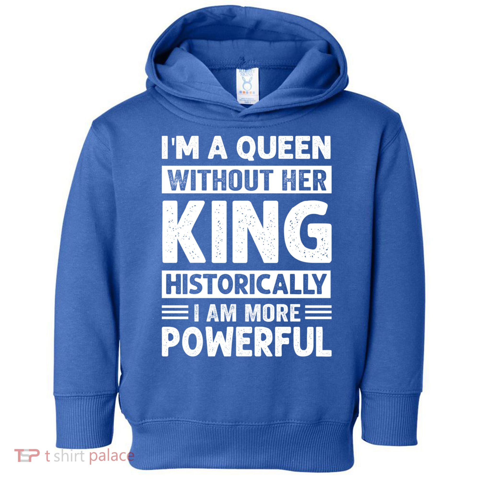 Im A Queen Without Her King Historically I Am More Powerful Gift Toddler Hoodie