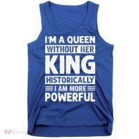 Im A Queen Without Her King Historically I Am More Powerful Gift Tank Top thumb 0