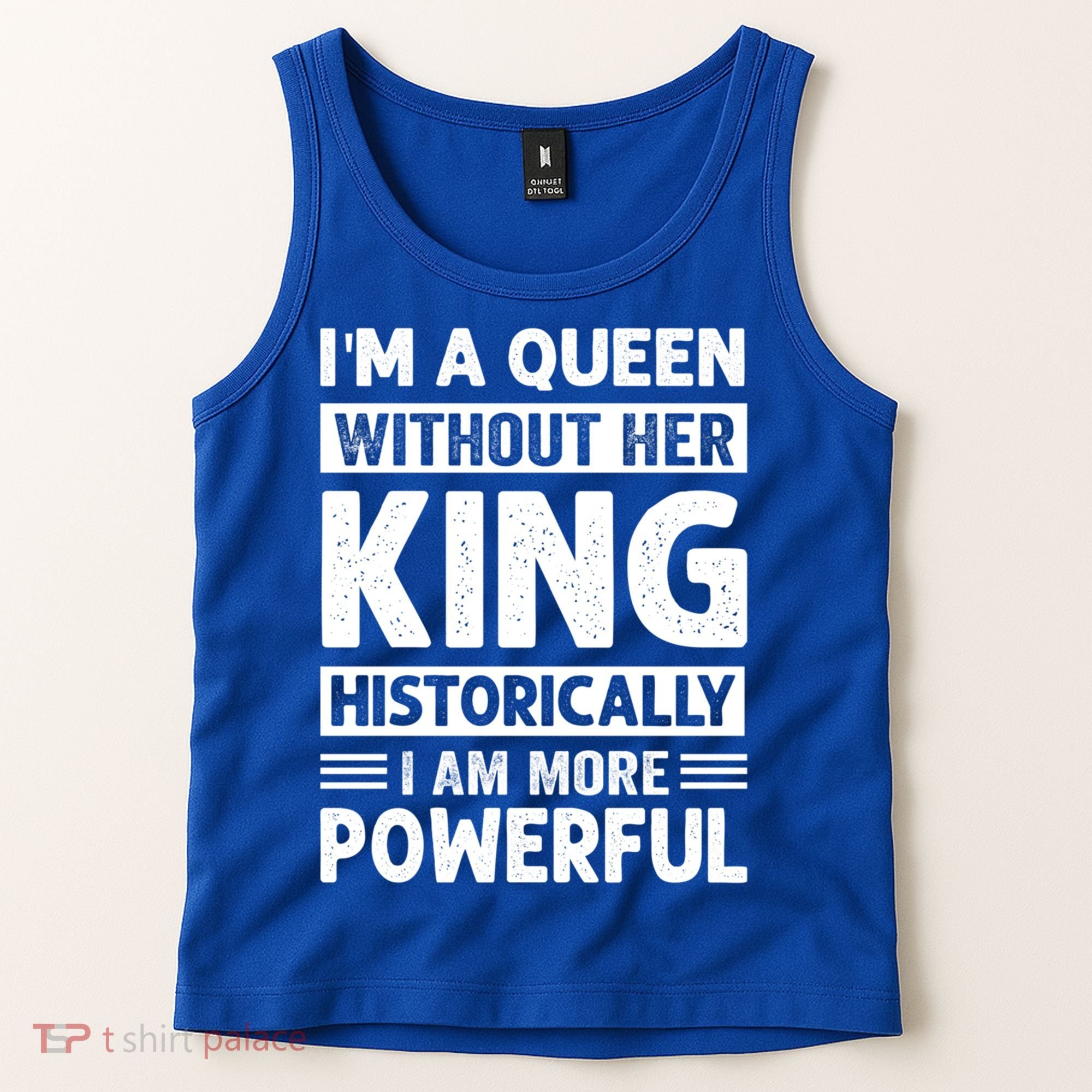 Im A Queen Without Her King Historically I Am More Powerful Gift Tank Top