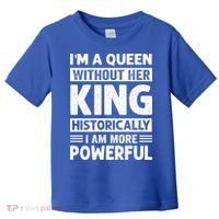 Im A Queen Without Her King Historically I Am More Powerful Gift Toddler T-Shirt thumb 0