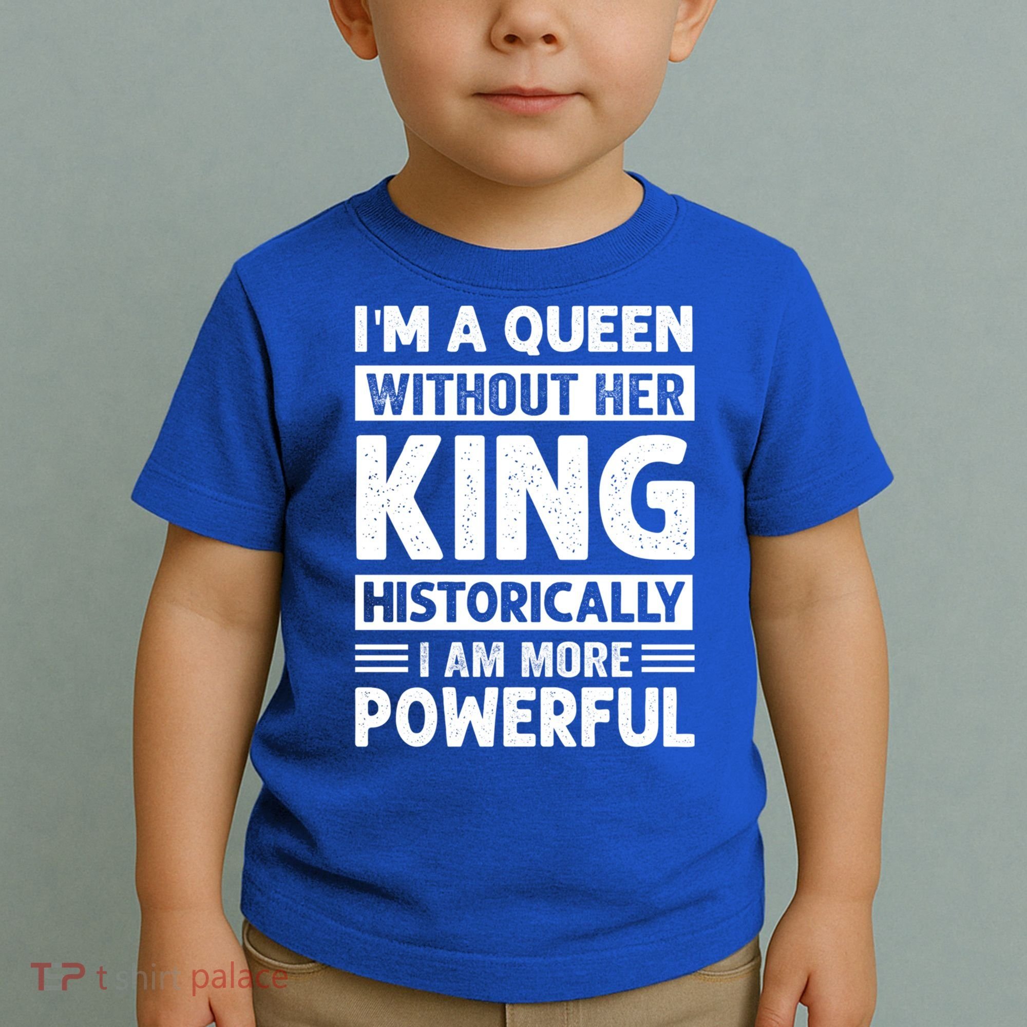 Im A Queen Without Her King Historically I Am More Powerful Gift Toddler T-Shirt