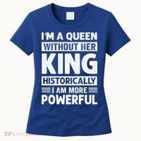 Im A Queen Without Her King Historically I Am More Powerful Gift Women's T-Shirt thumb 0