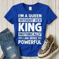 Im A Queen Without Her King Historically I Am More Powerful Gift Women's T-Shirt thumb 3