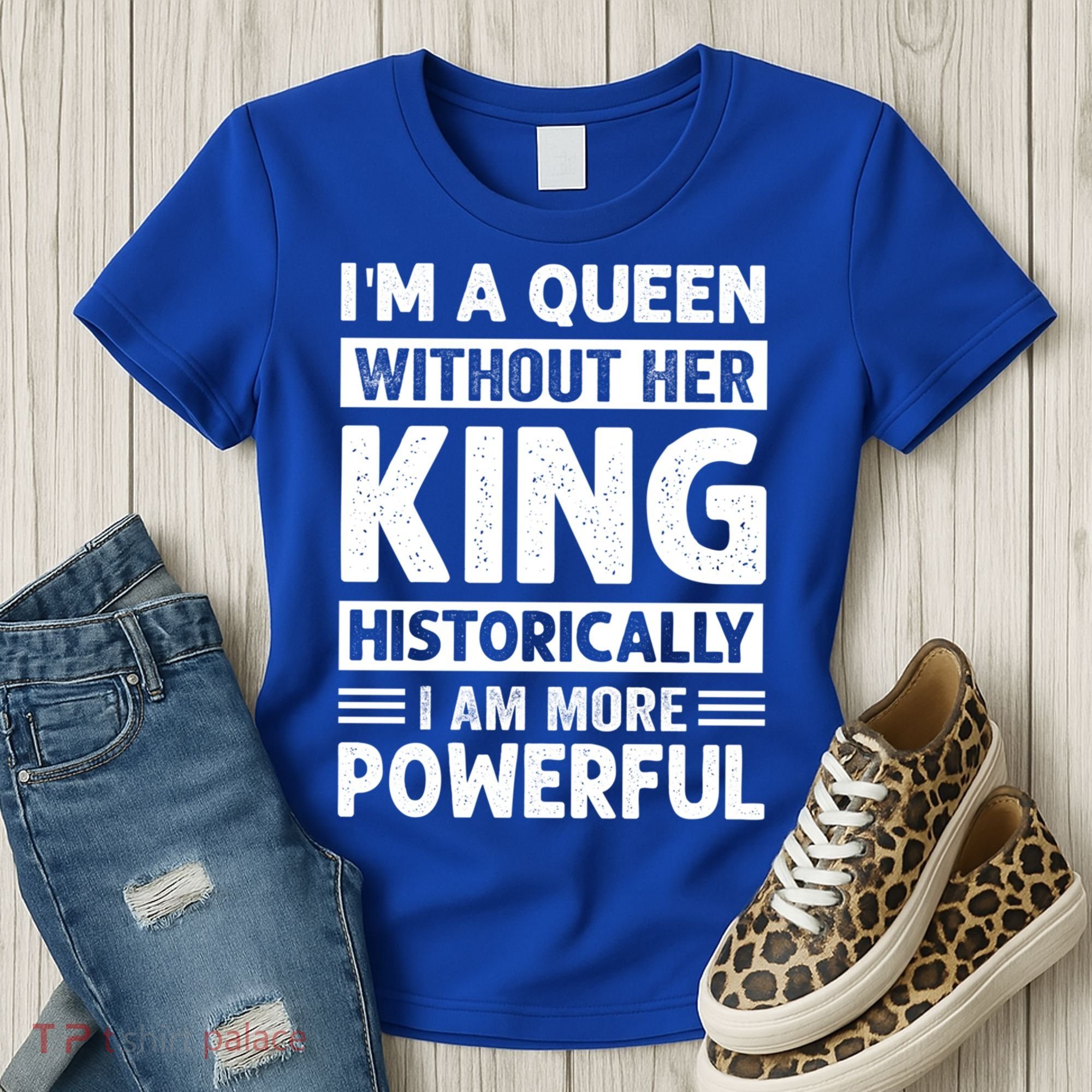 Im A Queen Without Her King Historically I Am More Powerful Gift Women's T-Shirt