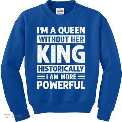 Im A Queen Without Her King Historically I Am More Powerful Gift Kids Sweatshirt