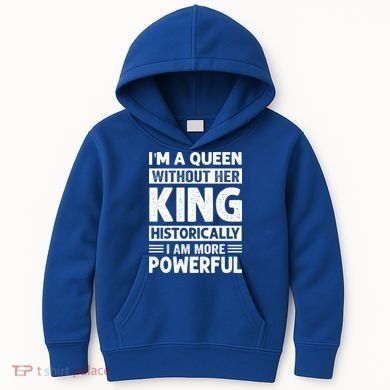 Im A Queen Without Her King Historically I Am More Powerful Gift Kids Hoodie