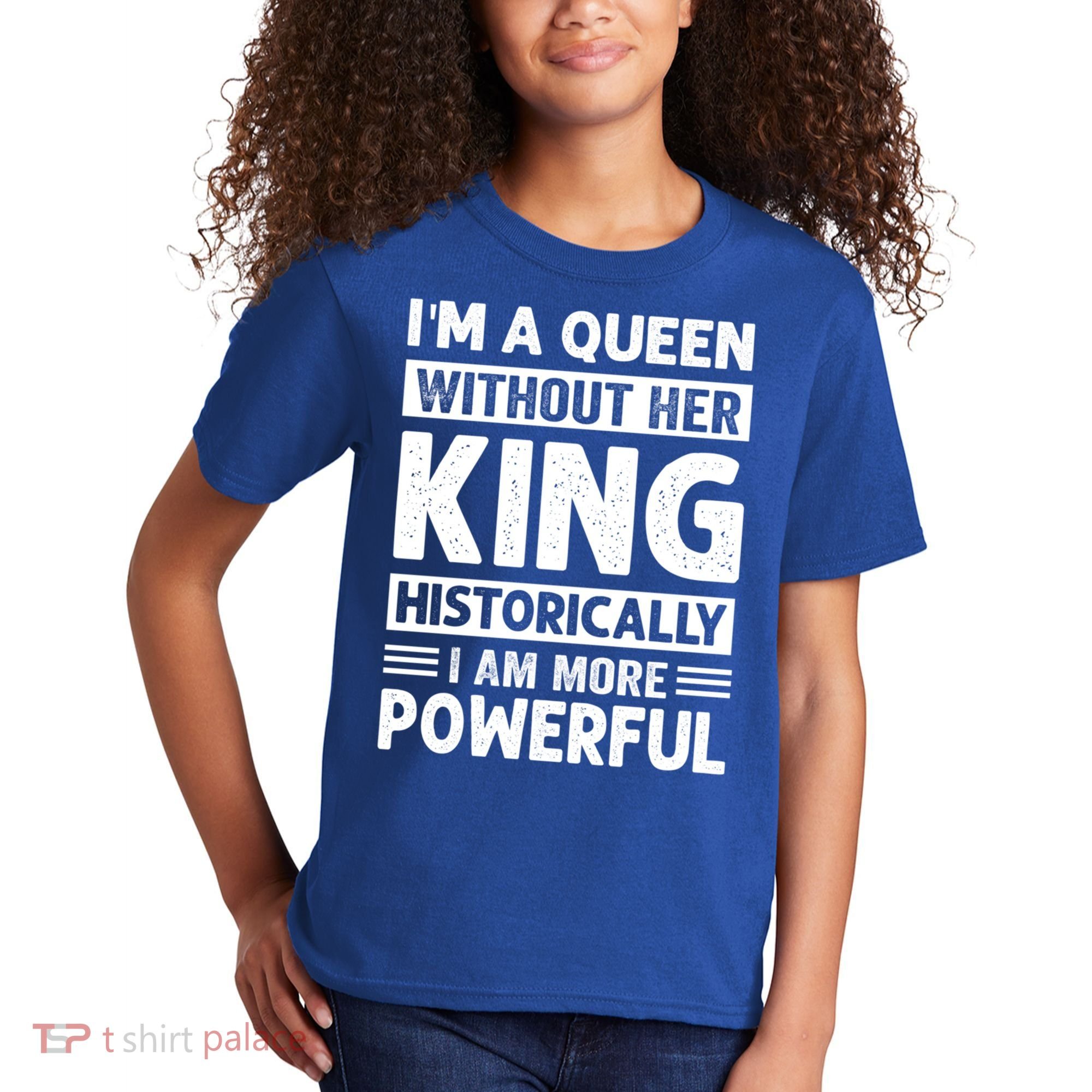 Im A Queen Without Her King Historically I Am More Powerful Gift Kids T-Shirt