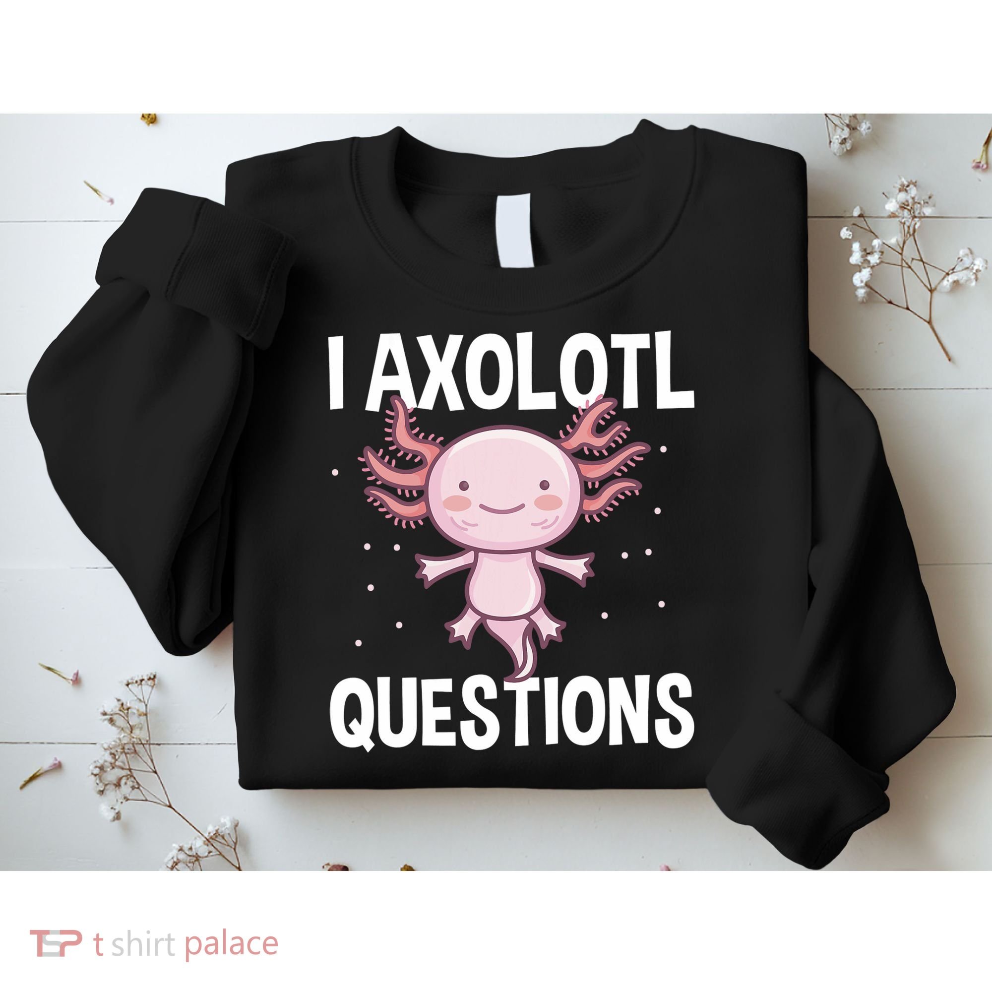 I Axolotl Questions Funny Cute Kawaii Sweatshirt