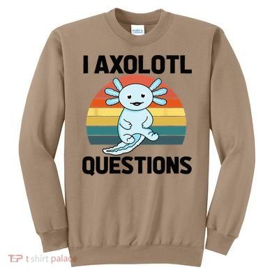 I Axolotl Questions Sweatshirt