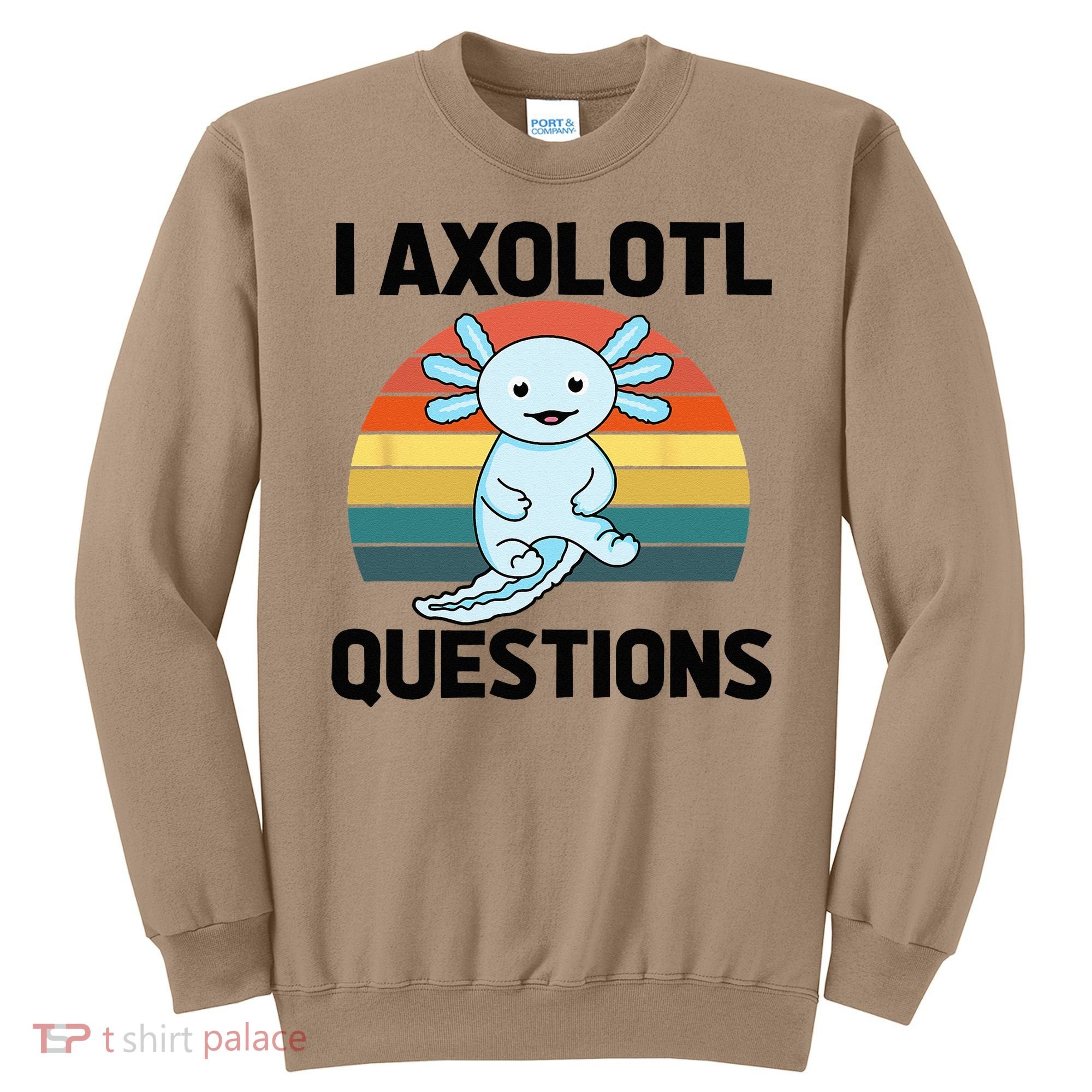 I Axolotl Questions Sweatshirt