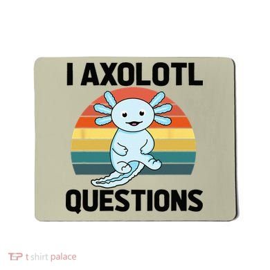 I Axolotl Questions Mousepad