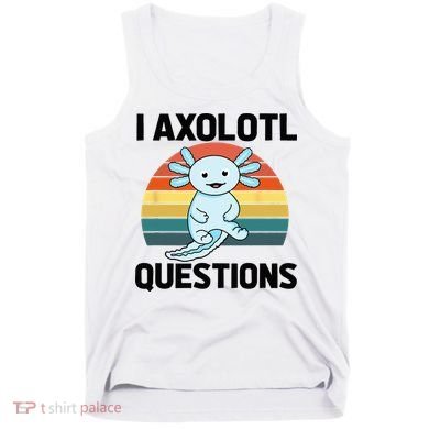 I Axolotl Questions Tank Top