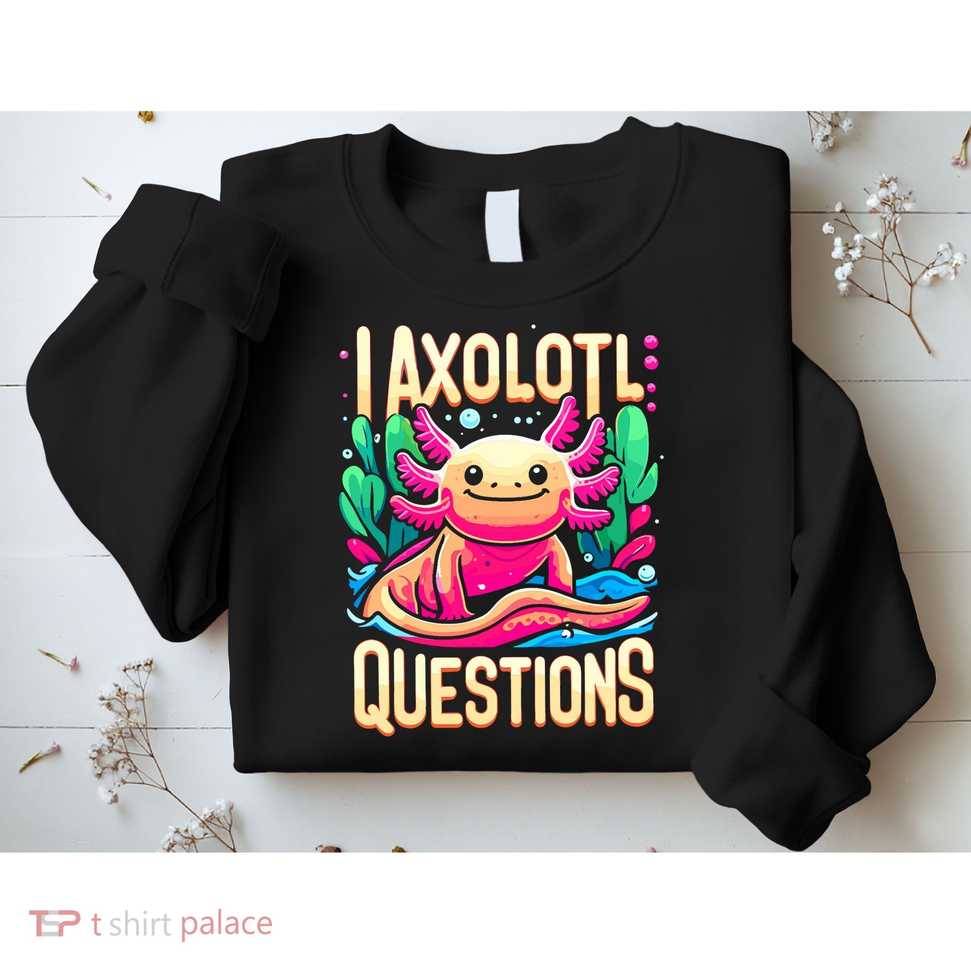  I Axolotl Questions  Funny Amphibian Axolotl  Sweatshirt