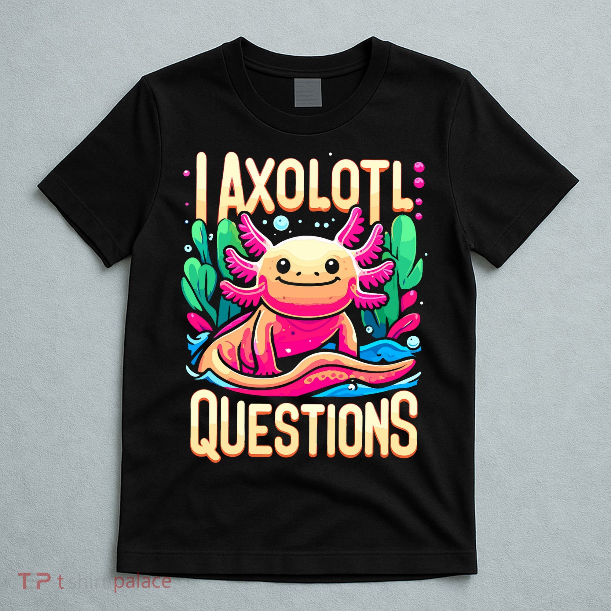  I Axolotl Questions  Funny Amphibian Axolotl  T-Shirt