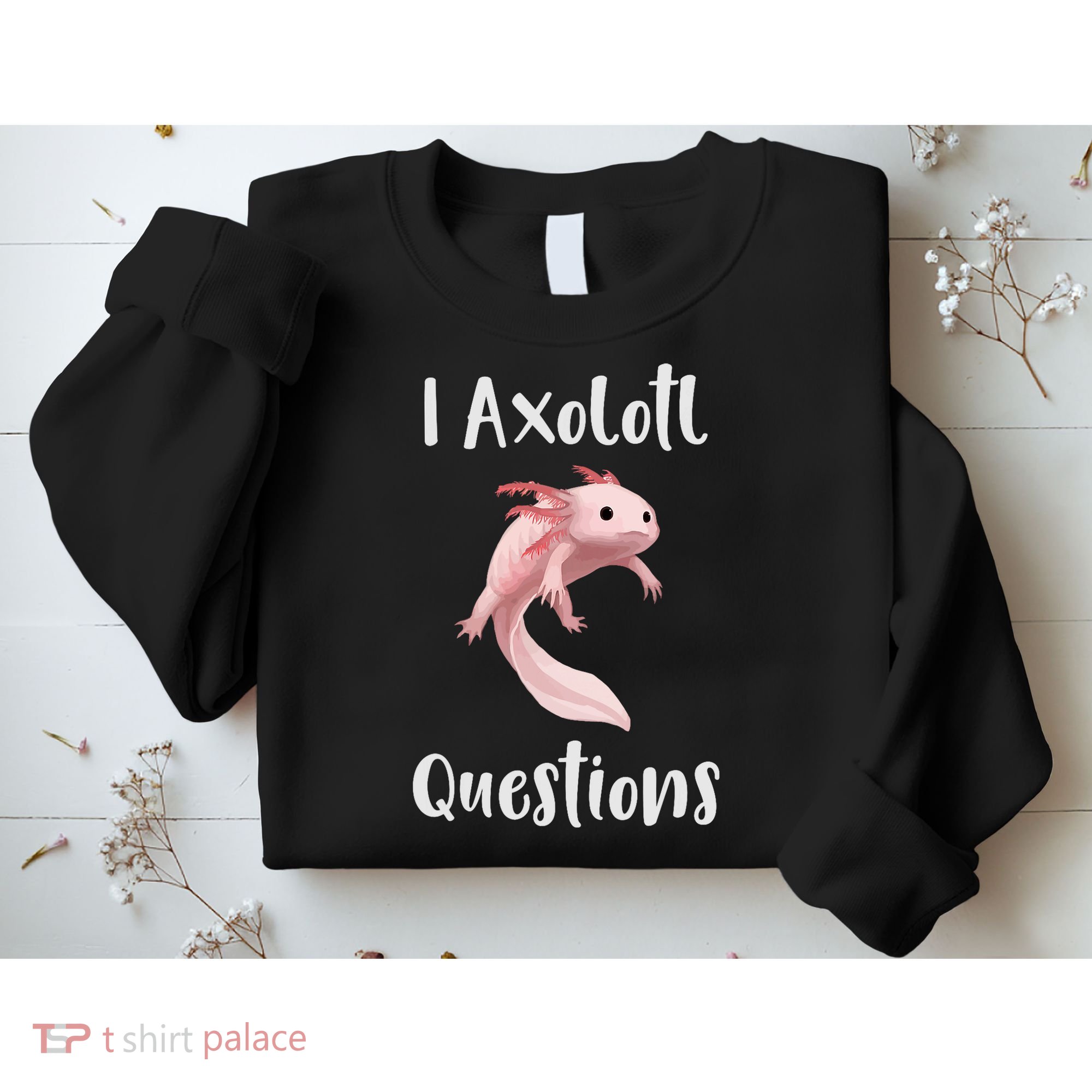 I Axolotl  Question Funny Cute Axolotl  Sweatshirt