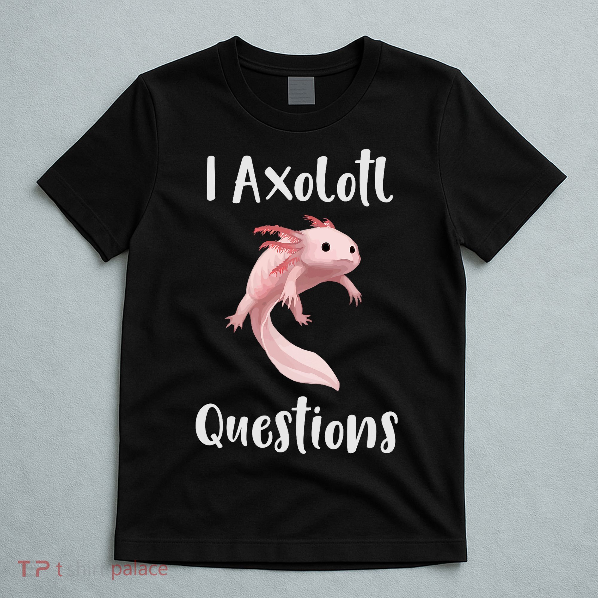 I Axolotl  Question Funny Cute Axolotl  T-Shirt