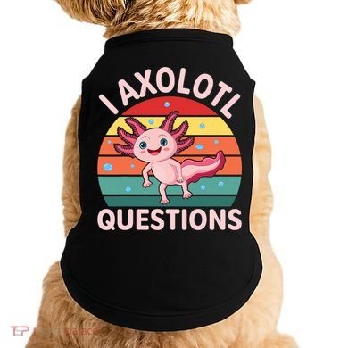 I Axolotl Questions Cute Axolotl Doggie Tank