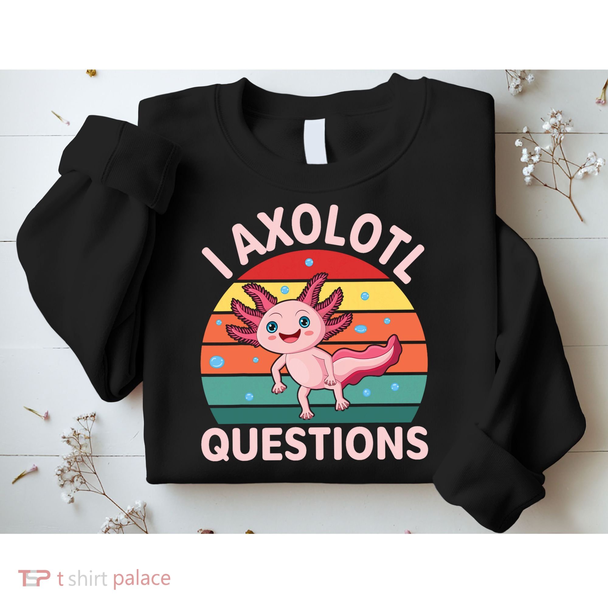 I Axolotl Questions Cute Axolotl Sweatshirt