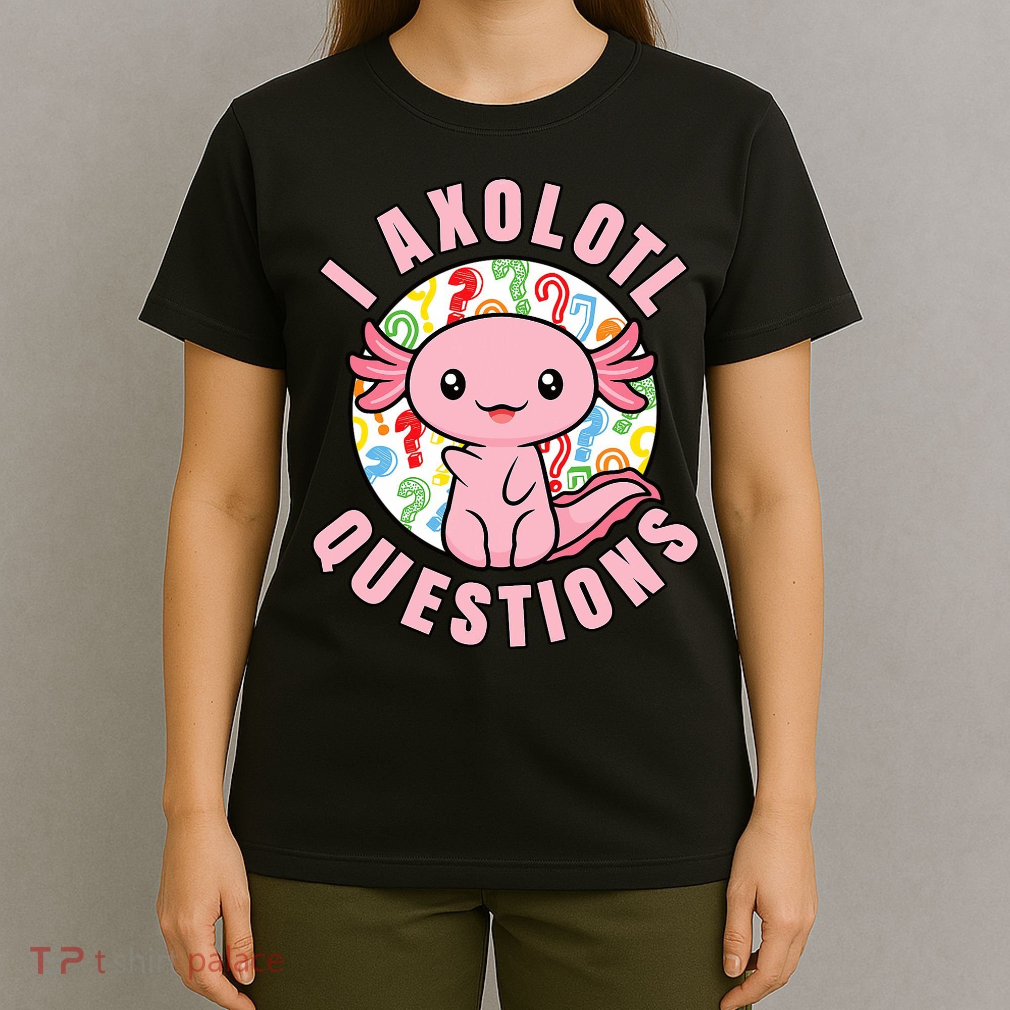 I Axolotl Questions Funny P.ink Axolotl Kawaii T-Shirt