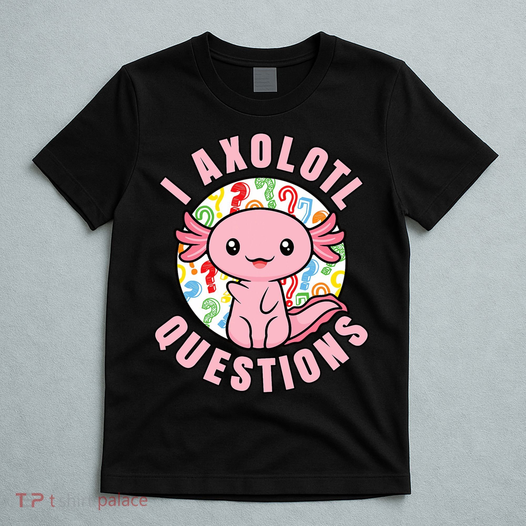 I Axolotl Questions Funny P.ink Axolotl Kawaii T-Shirt