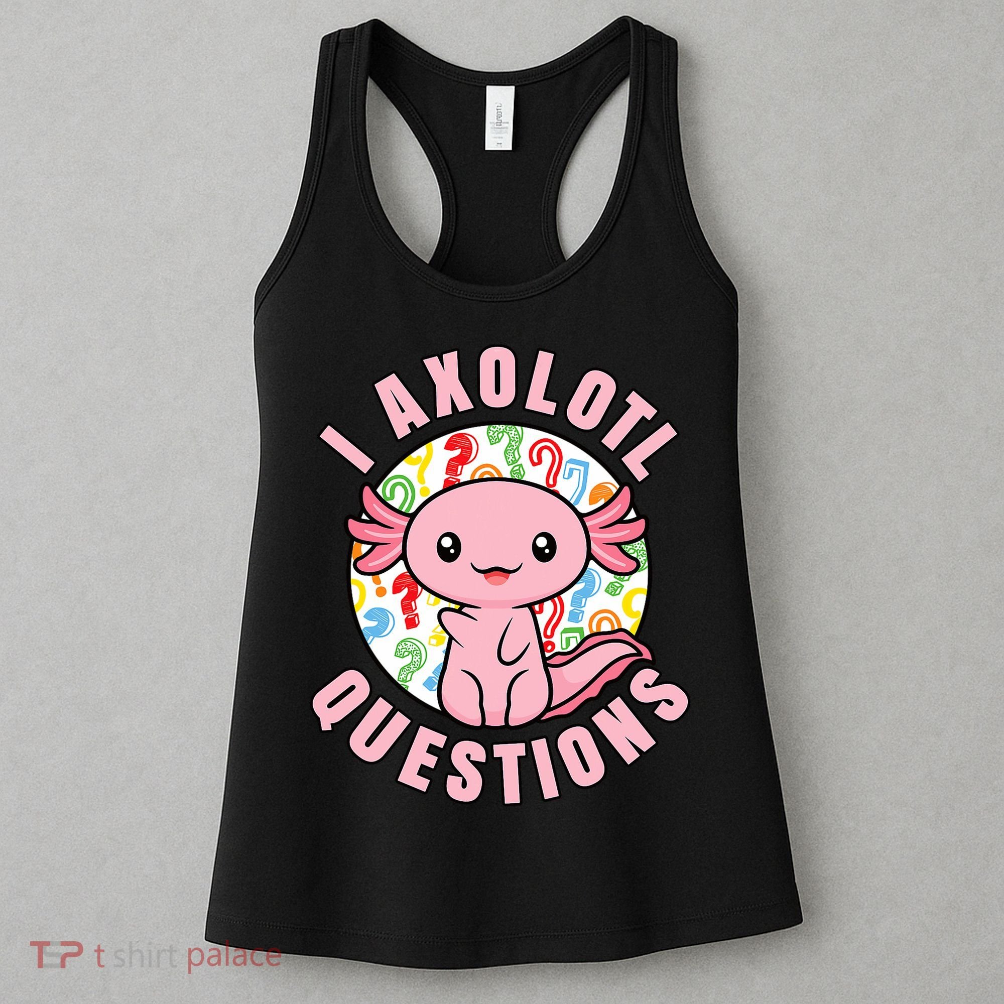 I Axolotl Questions Funny P.ink Axolotl Kawaii Women's Tank Top