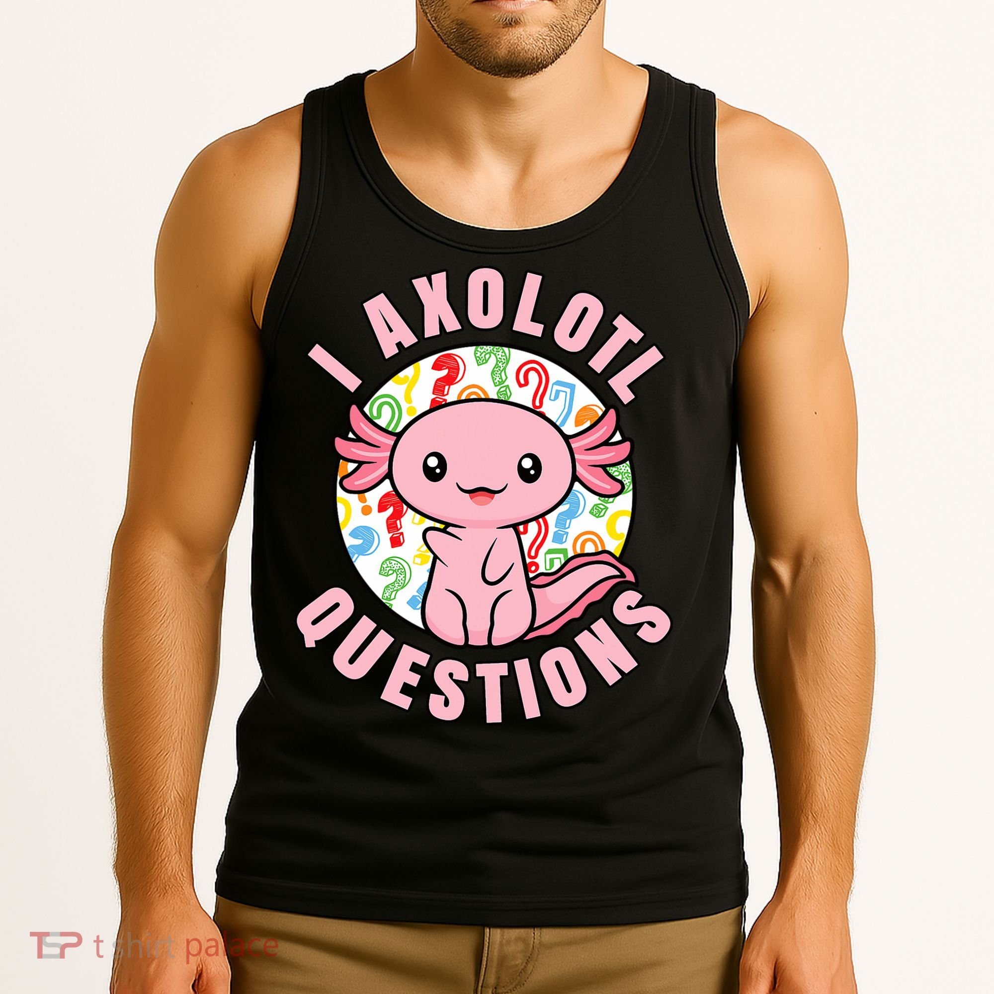 I Axolotl Questions Funny P.ink Axolotl Kawaii Tank Top