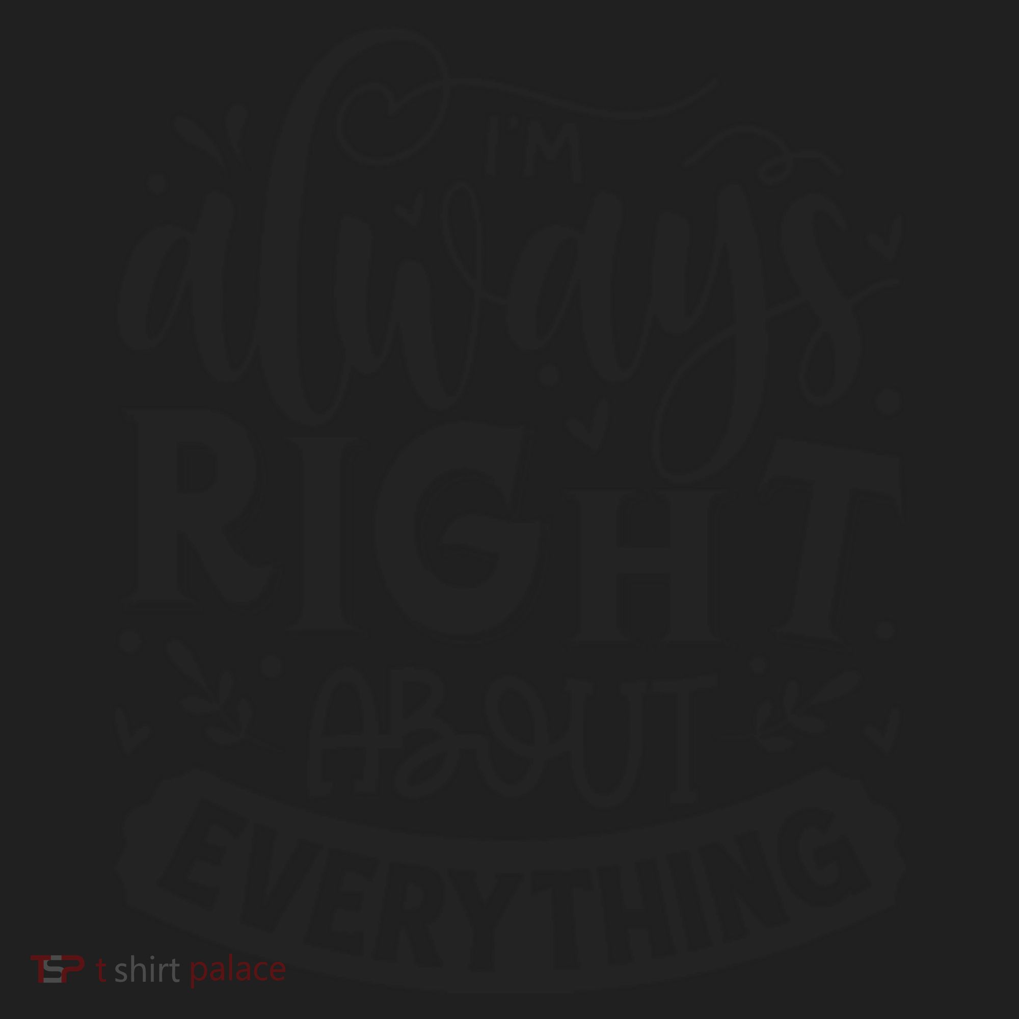 I’M Always Right About Everything Women's Sweatshirt