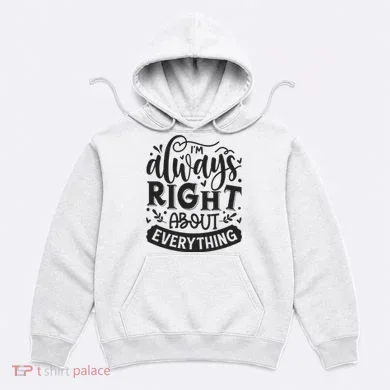 I’M Always Right About Everything Hoodie