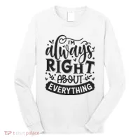 I’M Always Right About Everything Long Sleeve Shirt thumb 0