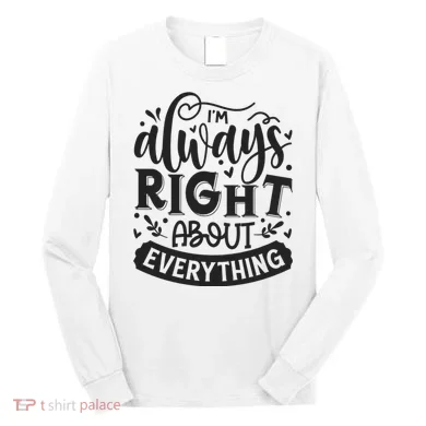 I’M Always Right About Everything Long Sleeve Shirt
