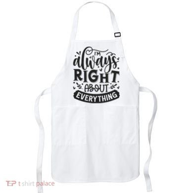 I’M Always Right About Everything Apron