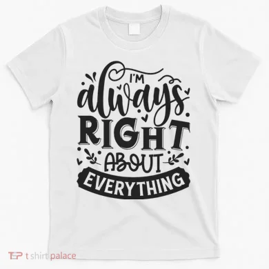 I’M Always Right About Everything T-Shirt