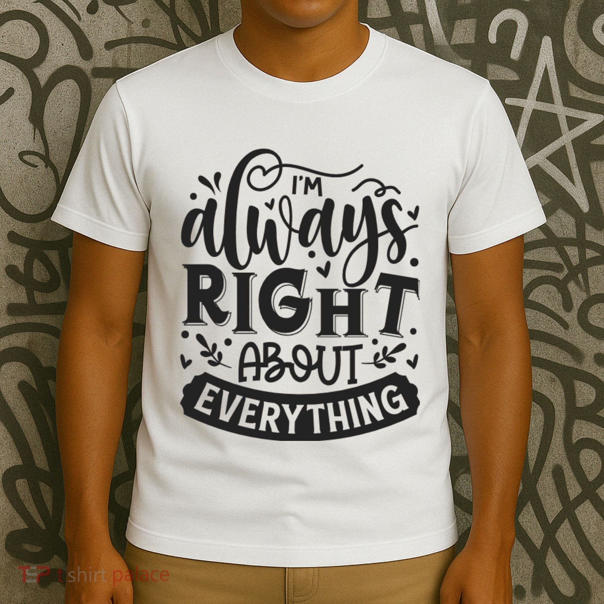 I’M Always Right About Everything T-Shirt