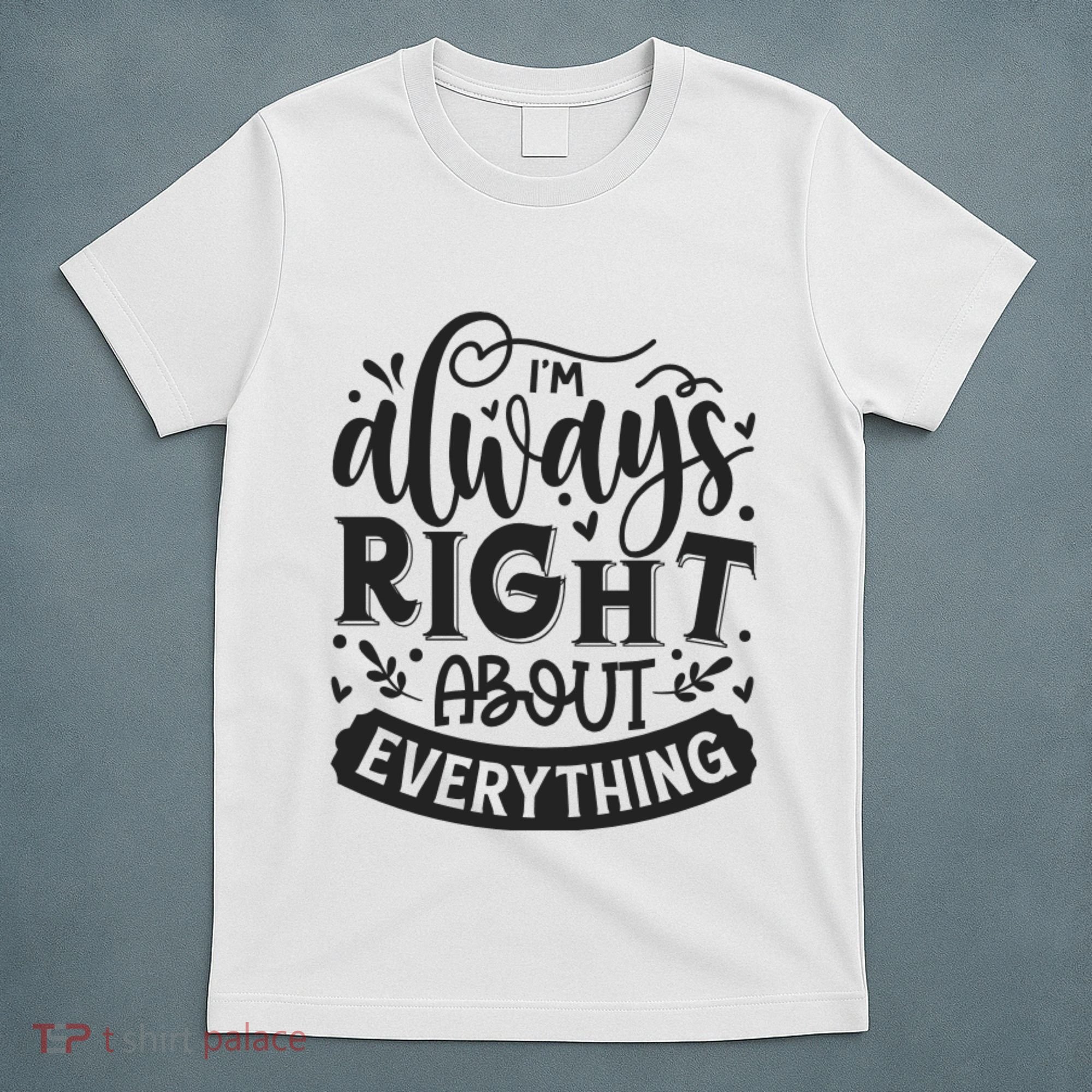 I’M Always Right About Everything T-Shirt
