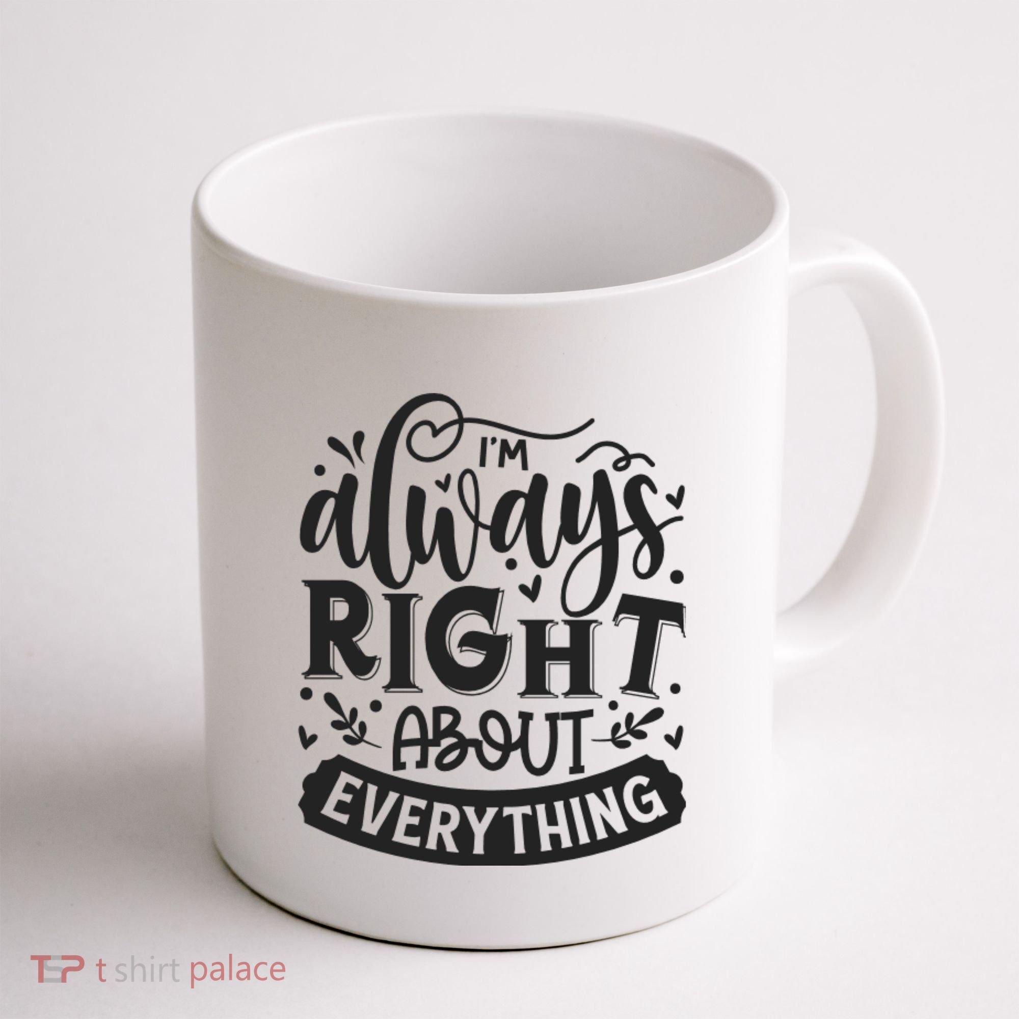 I’M Always Right About Everything Coffee Mug