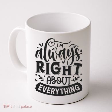 I’M Always Right About Everything Coffee Mug