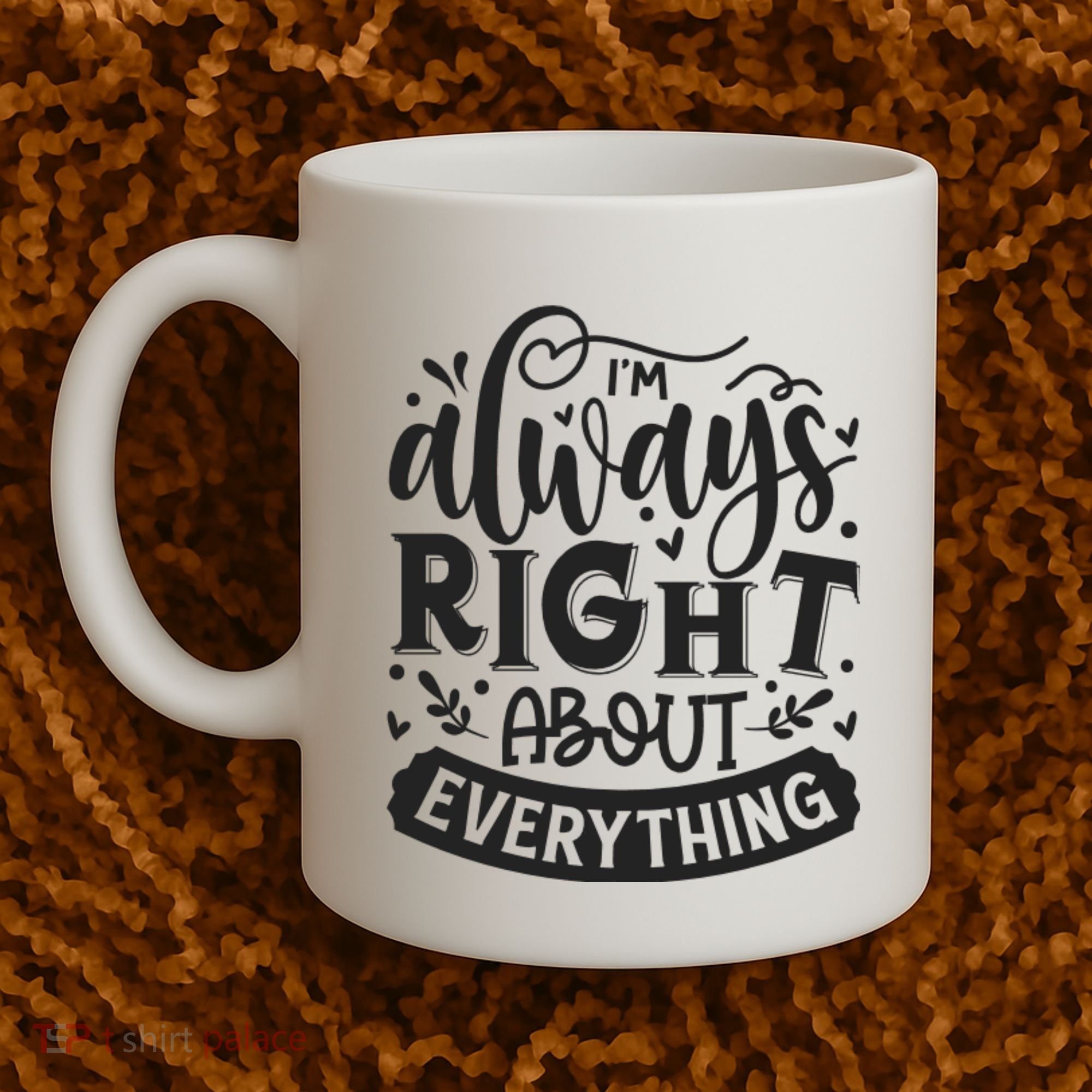 I’M Always Right About Everything Coffee Mug